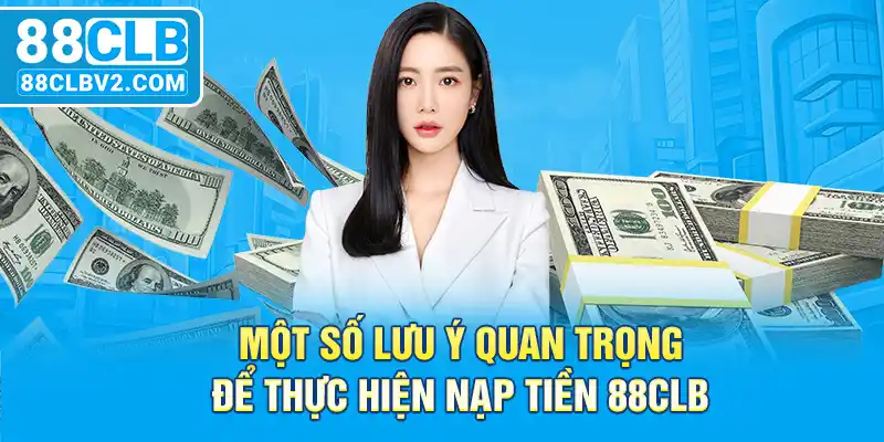 Một số lưu ý quan trọng để thực hiện nạp tiền 88CLB