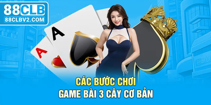 Các bước chơi game bài 3 cây cơ bản