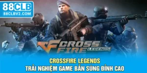 Crossfire Legends: Trải nghiệm game bắn súng đỉnh cao