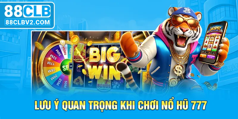 Lưu ý quan trọng khi chơi nổ hũ 777