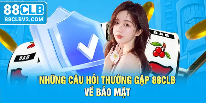 Những câu hỏi thường gặp 88CLB về bảo mật