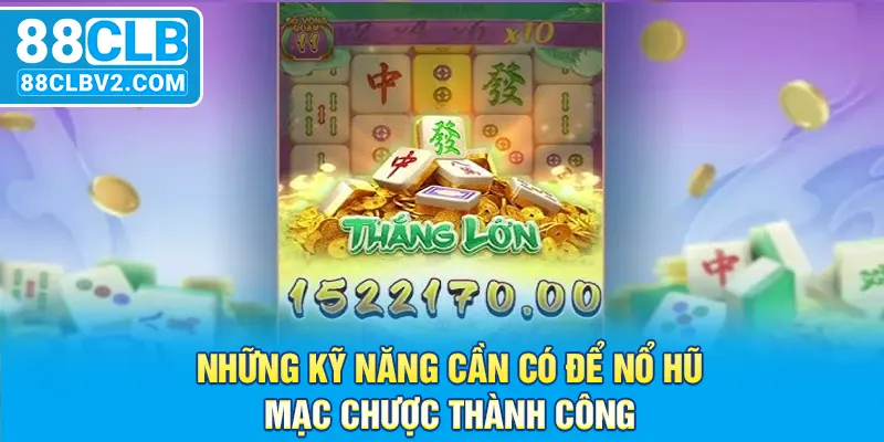 Những kỹ năng cần có để nổ hũ mạc chược thành công