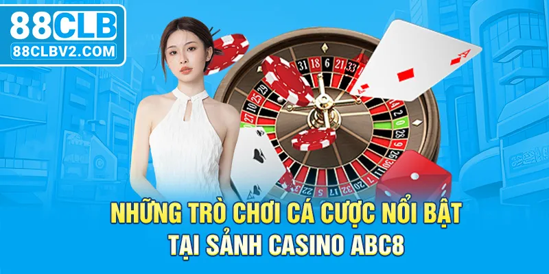 Những trò chơi cá cược nổi bật tại sảnh casino 88CLB