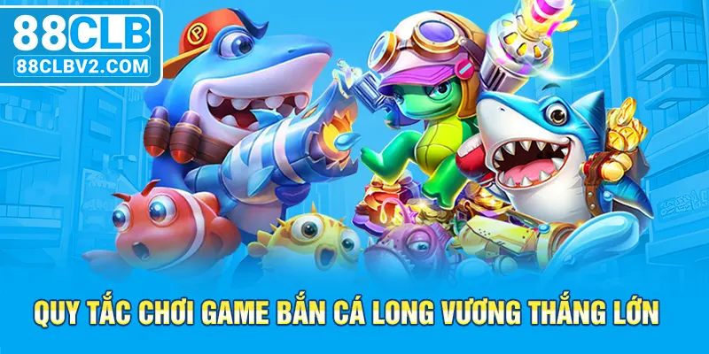 Quy tắc chơi game bắn cá Long Vương thắng lớn