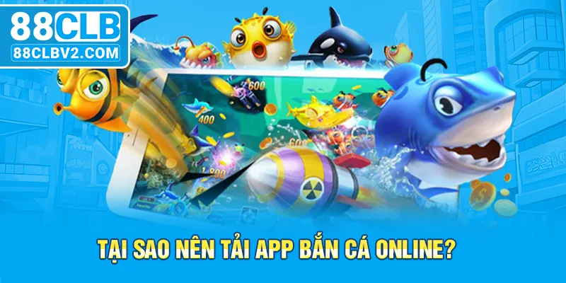 Tại sao nên tải app bắn cá online?