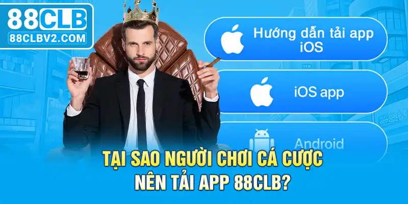 Tại sao người chơi cá cược nên tải app 88CLB?