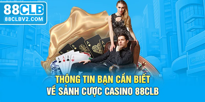 Thông tin bạn cần biết về sảnh cược casino 88CLB