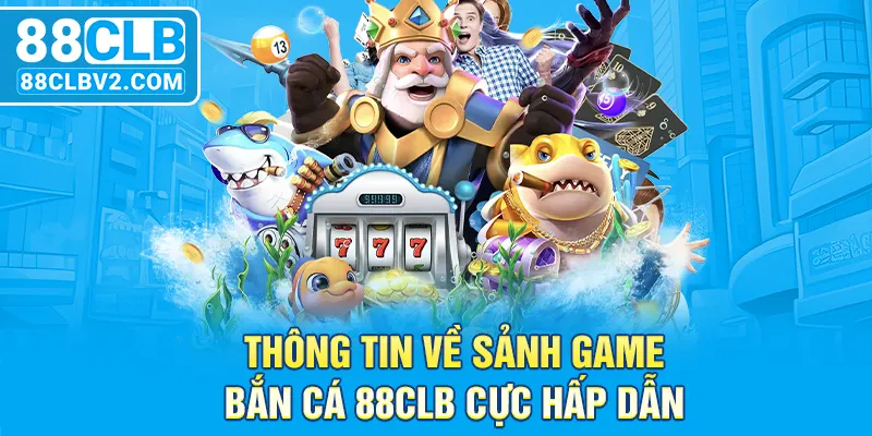 Thông tin về sảnh game bắn cá 88CLB cực hấp dẫn