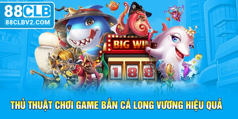 Thủ thuật chơi game bắn cá Long Vương hiệu quả